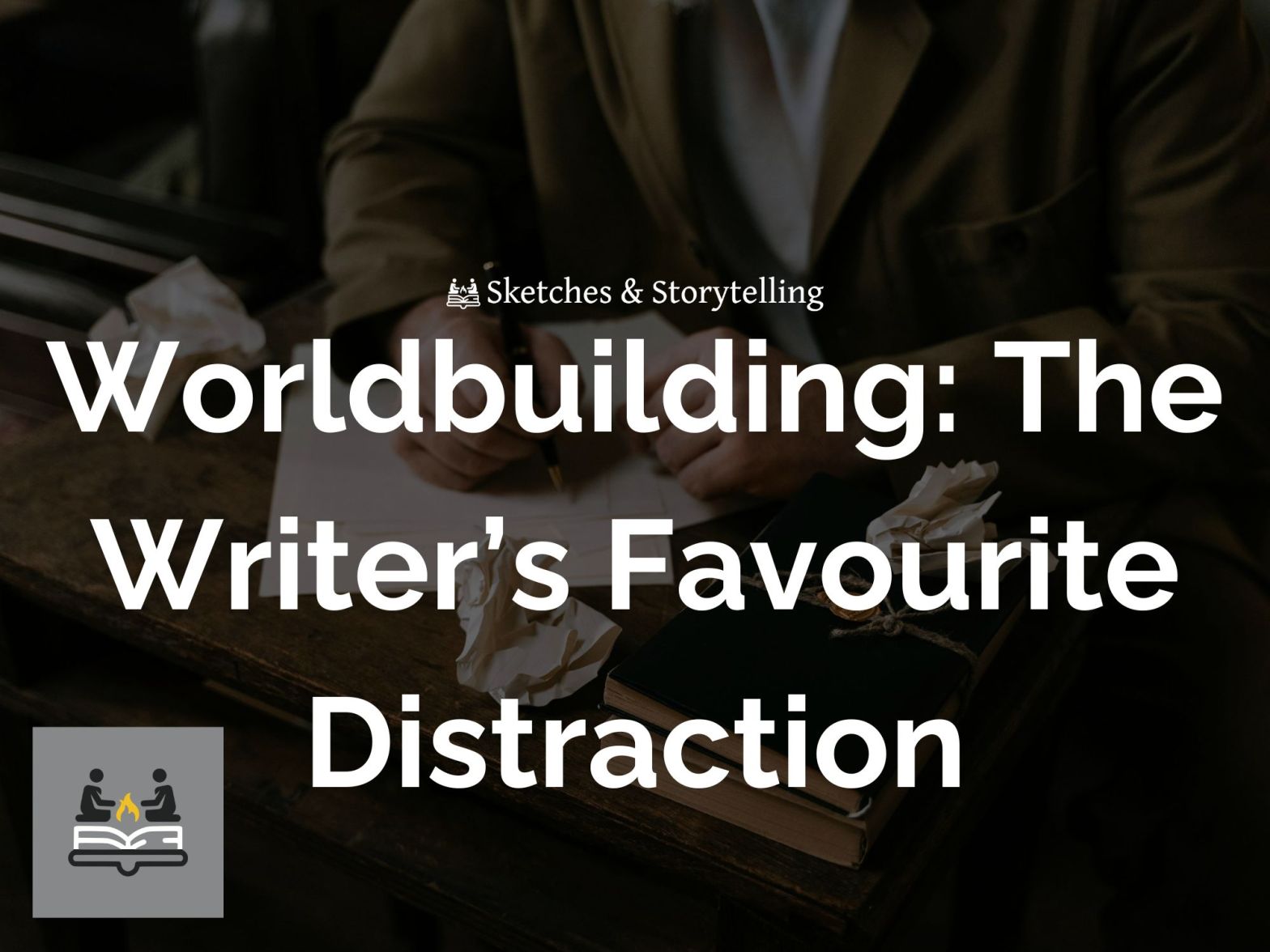 Sketches & Storytelling - Worldbuilding: The Writer’s Favourite Distraction